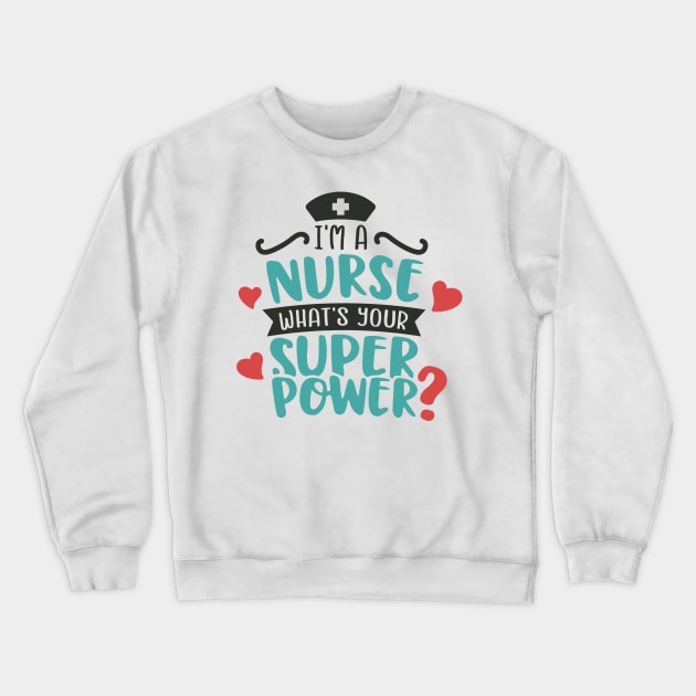 Im a Nurse What Is Your Superpower Crewneck Sweatshirt by ameristar